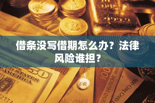 北京借条没写借期怎么办？法律风险谁担？